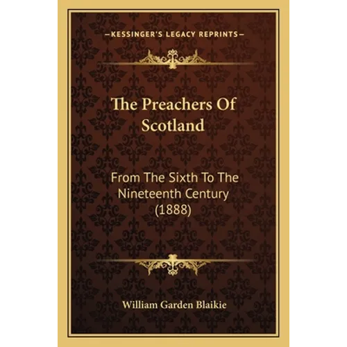 The Preachers Of Scotland: From The Sixth To The Nineteenth Century (1888)