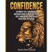 Confidence: Ultimate Self Confidence: Discover How To Increase Your Self Confidence And Reach Your True Potential