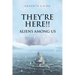 They're Here!!: Aliens Among Us