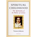 Spiritual Childhood: The Spirituality of St. Therese of Lisiseux