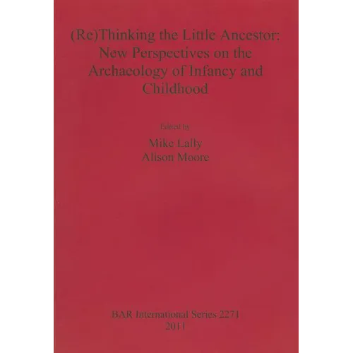 (Re)Thinking the Little Ancestor: New Perspectives on the Archaeology of Infancy and Childhood