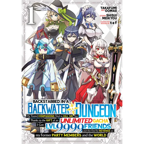 Backstabbed in a Backwater Dungeon: My Party Tried to Kill Me, But Thanks to an Infinite Gacha I Got LVL 9999 Friends and Am Out for Revenge (Manga) V