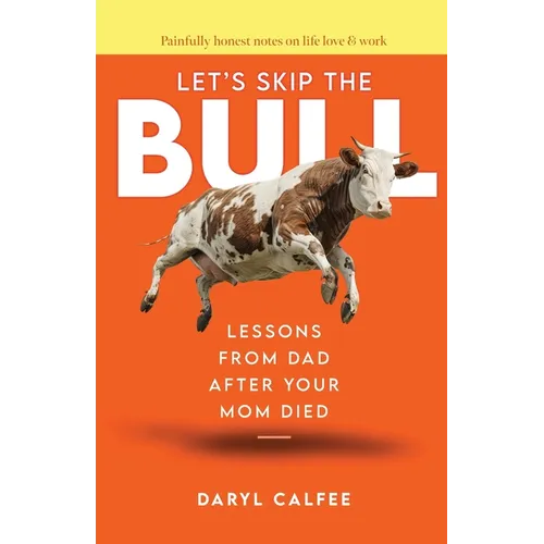 Let's Skip the Bull: Lessons from Dad After Your Mom Died