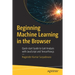 Beginning Machine Learning in the Browser: Quick-Start Guide to Gait Analysis with JavaScript and Tensorflow.Js