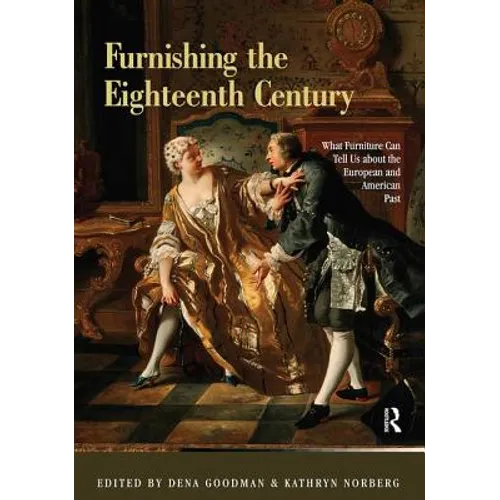Furnishing the Eighteenth Century: What Furniture Can Tell Us about the European and American Past