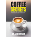 Coffee Secrets: Unravel the Rich History, Hidden Facts, Modern Trends, and Unexpected Mysteries of the Delicious Brew