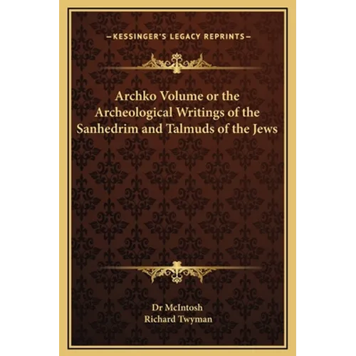 Archko Volume or the Archeological Writings of the Sanhedrim and Talmuds of the Jews