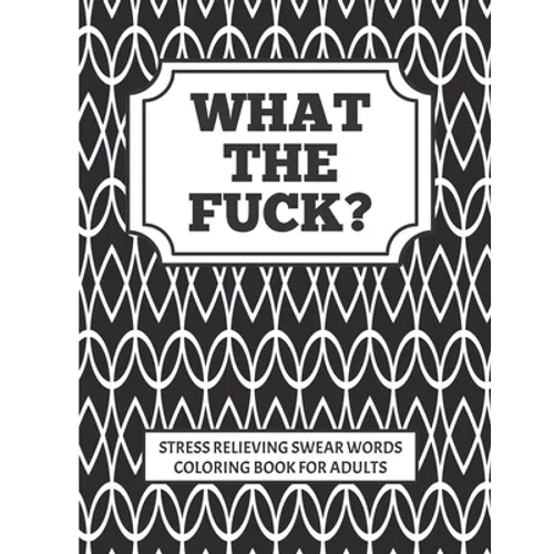 WHAT THE FUCK?!! stress relieving swear word coloring book for adults: Coloring is good for you, swearing is good for you, combine to create the perfe