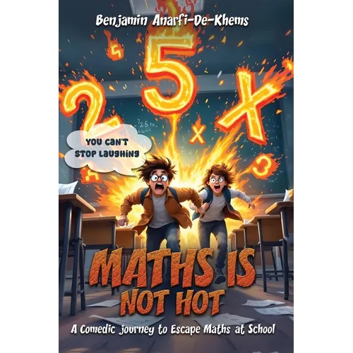 Maths Is Not Hot: A Comedic Journey To Escape Maths At School