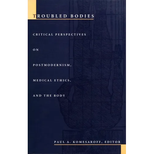 Troubled Bodies: Critical Perspectives on Postmodernism, Medical Ethics, and the Body