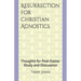 Resurrection for Christian Agnostics: Thoughts for Post-Easter Study and Discussion
