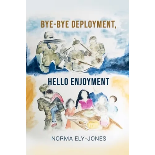 BYE-BYE Deployment, HELLO Enjoyment: It Is Never Too Late to Start Living Your Life Again After Deployment
