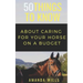 50 Things to Know About Caring For a Horse on a Budget: Grooming, Cleaning, and Basic Care