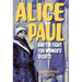 Alice Paul and the Fight for Women's Rights: From the Vote to the Equal Rights Amendment