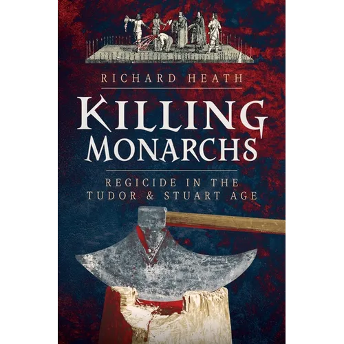 Killing Monarchs: Regicide in the Tudor and Stuart Age