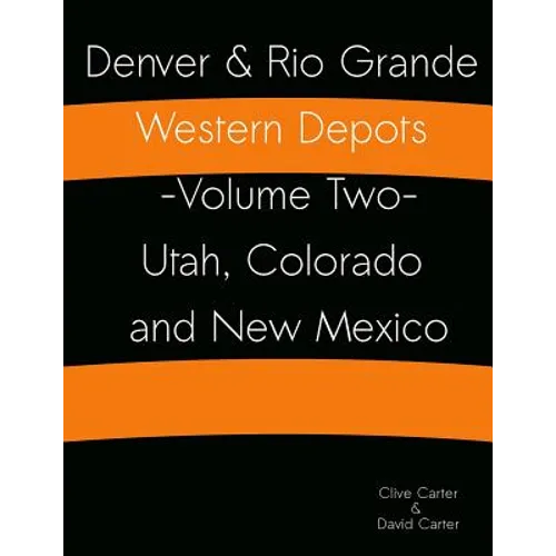 Denver & Rio Grande Western Depots -Volume Two- Utah, Colorado and New Mexico: Denver & Rio Grande Western Depots -Volume Two- Utah, Colorado and New