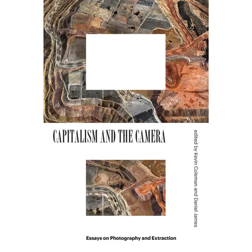 Capitalism and the Camera: Essays on Photography and Extraction