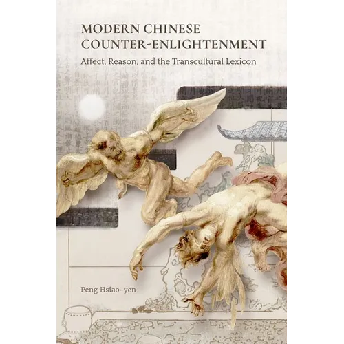Modern Chinese Counter-Enlightenment: Affect, Reason, and the Transcultural Lexicon