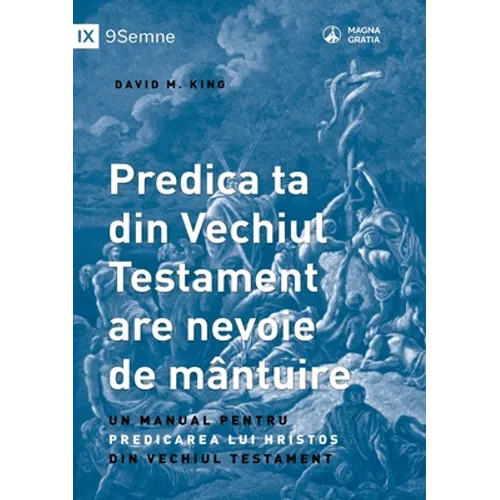 Your Old Testament Sermon Needs to Get Saved / Predica ta din Vechiul Testament are nevoie de mântuire: A Handbook for Teaching Christ from the Old Te
