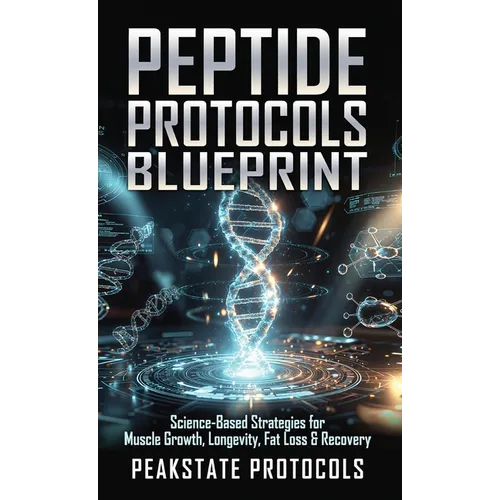 Peptide Protocols Blueprint: Science-Based Strategies for Muscle Growth, Longevity, Fat Loss & Recovery