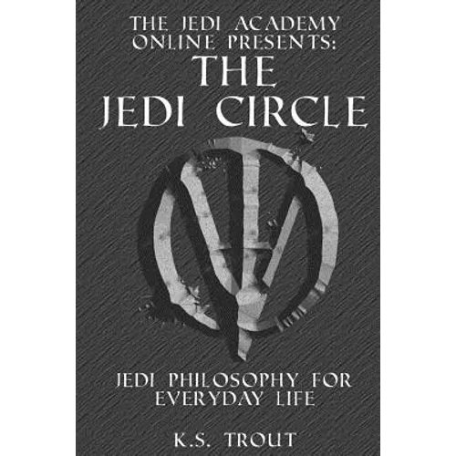 The Jedi Circle: Jedi Philosophy for Everyday Life