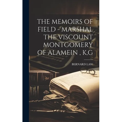 The Memoirs of Field - Marshal the Viscount Montgomery of Alamein, K, G