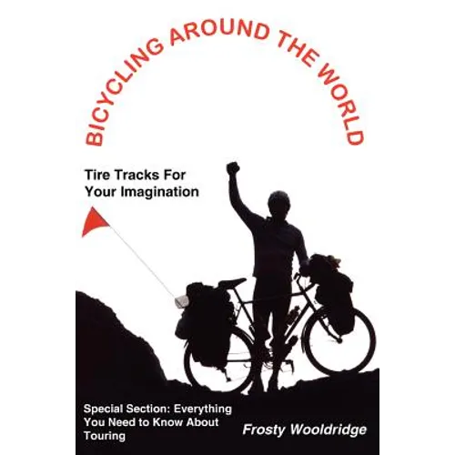 Bicycling Around the World: Tire Tracks For Your Imagination / Everything You Need to Know About Touring