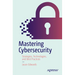 Mastering Cybersecurity: Strategies, Technologies, and Best Practices
