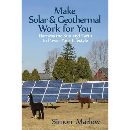 Make Solar and Geothermal Work For You: Harness the Sun and Earth to Power Your Lifestyle