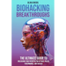 Biohacking Breakthroughs: The Ultimate Guide to Unleashing Your Potential for Optimal Health, Performance, and Success