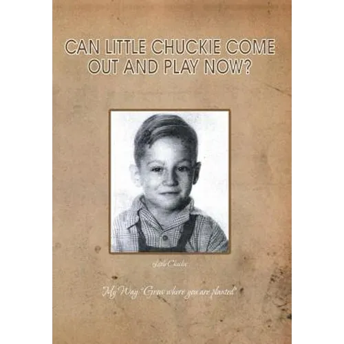 Can Little Chuckie Come Out and Play Now?: Little Chuckie My Way: Grow Where You Are Planted