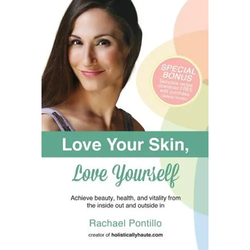 Love Your Skin, Love Yourself: Achieving Beauty, Health, and Vitality from the Inside Out and Outside In