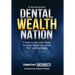 Dental Wealth Nation: 7 Steps to Decrees Taxes, Increase Impact, and Leave Your Lasting Legacy