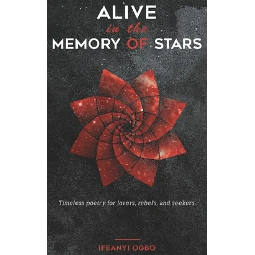Alive in the memory of stars: Timeless poetry for lovers, rebels, and seekers.