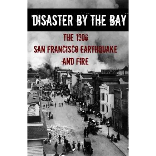 Disaster By the Bay: The 1906 San Francisco Earthquake and Fire