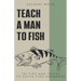Teach A Man to Fish: 191 Tips and Tricks to Catch Fish Anywhere