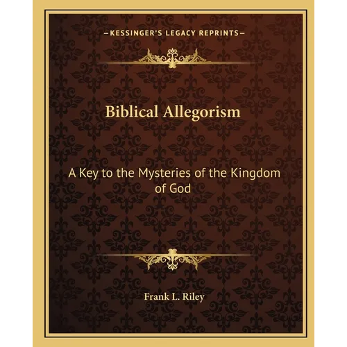 Biblical Allegorism: A Key to the Mysteries of the Kingdom of God