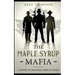 The Maple Syrup Mafia: A History of Organized Crime In Canada