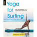 Yoga for Surfing: Tips, Techniques, and Living the Flow State