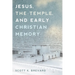 Jesus, the Temple, and Early Christian Memory