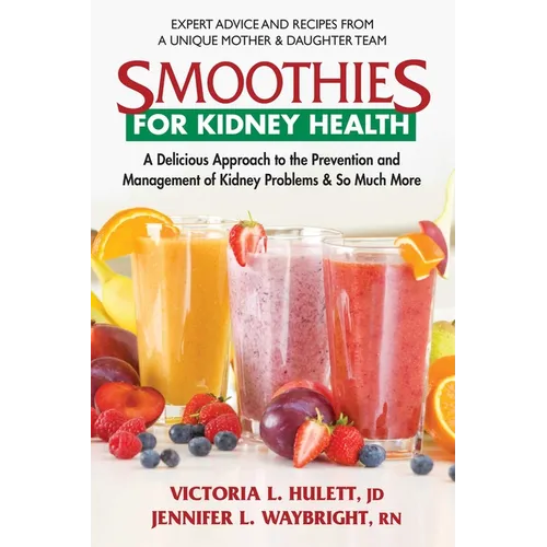 Smoothies for Kidney Health: A Delicious Approach to the Prevention and Management of Kidney Problems and So Much More