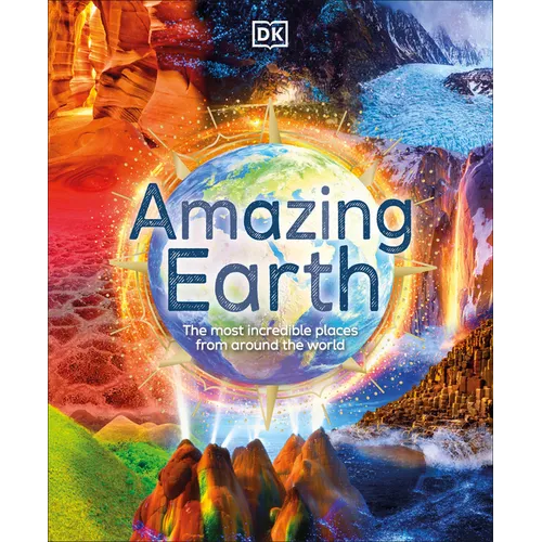 Amazing Earth: The Most Incredible Places from Around the World