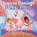 Frances Flamingo: Prima Ballerina: A Children's Picture Book About Dance, Friendship, and Kindness for Kids Ages 4-8