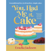 You Had Me at Cake: Unconditional Love in 80 Perfect, Simple Cakes