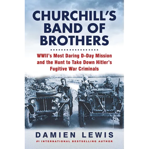 Churchill's Band of Brothers: Wwii's Most Daring D-Day Mission and the Hunt to Take Down Hitler's Fugitive War Criminals