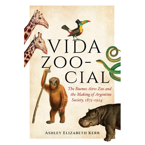 Vida Zoo-Cial: The Buenos Aires Zoo and the Making of Argentine Society, 1875-1924 - Hardcover