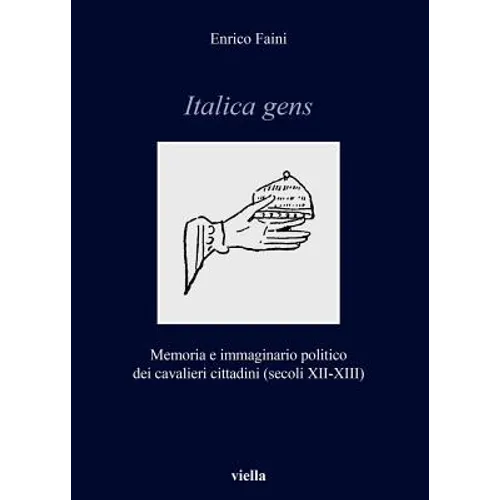 Italica Gens: Memoria E Immaginario Politico Dei Cavalieri-Cittadini (Secoli XII-XIII)