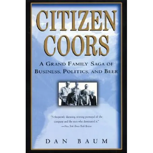 Citizen Coors: A Grand Family Saga of Business, Politics, and Beer