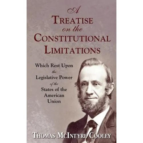 A Treatise on the Constitutional Limitations Which Rest Upon the Legislative Power of the States of the American Union. (First Ed.) - Hardcover