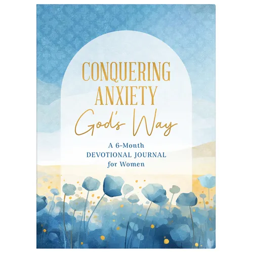 Conquering Anxiety God's Way: A 6-Month Devotional Journal for Women